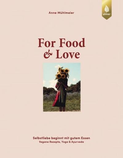 Anne Mühlmeier / For Food & Love: Selbstliebe beginnt mit gutem Essen. Vegan ...