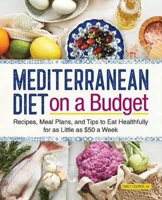 Mediterranean Diet on a Budget: Recipes, Meal Plans, and Tips to Eat Healthfully