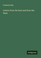 Letters From The East And From The West Frederick Hall