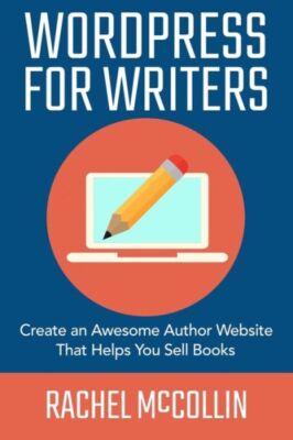 Wordpress For Writers: Create An Awesome Author Website That Helps You Sell...