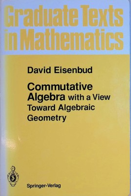 Commutative Algebra: with a View Toward Algebraic Geometry Graduate Texts in Mat