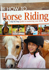How To... Horse Riding: A Step-by-Step Guide to Mastering Your Skills, New, DK