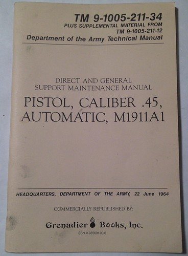PISTOL, CALIBER.45, AUTOMATIC, M1911A1 Grenadier Books 1985 TM 9-1005-211-34