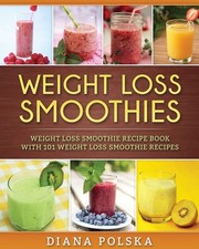 Weight Loss Smoothies: Weight Loss Smoothie Recipe Book with 101 Weight Loss...
