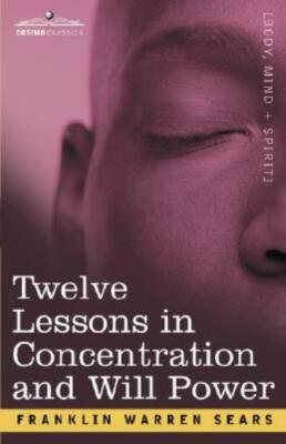 Concentration And Will Power In Twelve Lessons