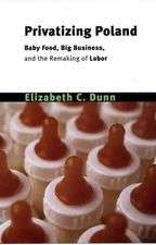 Privatizing Poland: Baby Food, Big ..., Elizabeth C. Du