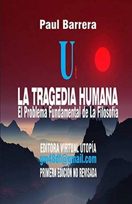 LA TRAGEDIA HUMANA - EL PROBLEMA FUNDAMENTAL DE LA By Paul Barrera **BRAND NEW**
