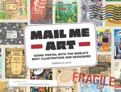 Mail Me Art: Go Postal with the World's Best... - Darren Di Lieto