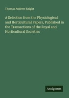 A Selection From The Physiological And Horticultural Papers, Published In The Tr