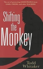 Shifting the Monkey: The Art of Protecting Good from Liars, Criers, and Other...