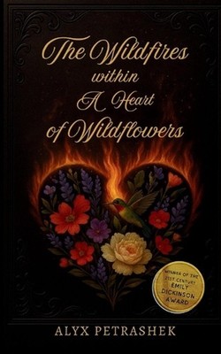 The Wildfires Within A Heart Of Wildflowers (Edition1st) by Alyx Petrashek Paper