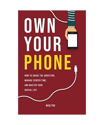 Own Your Phone: How to shake the addiction, manage screen time, and master your 