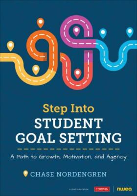 Step Into Student Goal Setting: A Path to Growth, Motivation, and Agency (Corwin