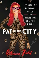 Pat in the City: My Life of Fashion, Style, and Breaking All the Rules by Field