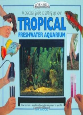 A Practical Guide to Setting Up Your Tropical Freshwater Aquarium (Tankmaster),