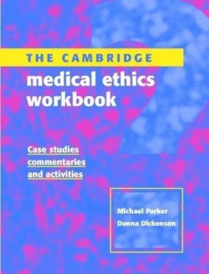 Cambridge Medical Ethics Workbook : Case Studies, Commentaries and Activities...