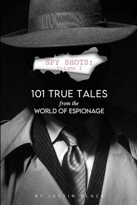 Spy Shots: Volume One: 101 True Tales from the World of Espionage (Spycraft 101)