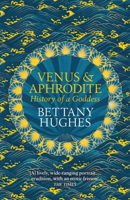 Venus and Aphrodite History of a Goddess by Bettany Hughes (Paperback Book)