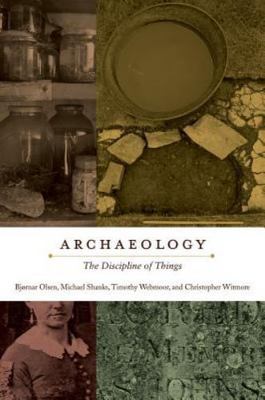 Archaeology : The Discipline of Things, Paperback by Olsen, Bjornar; Shanks, ...