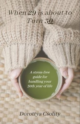 When 29 is about to Turn 30 A Stress-free Guide for Han - Paperback NEW DOROTTYA