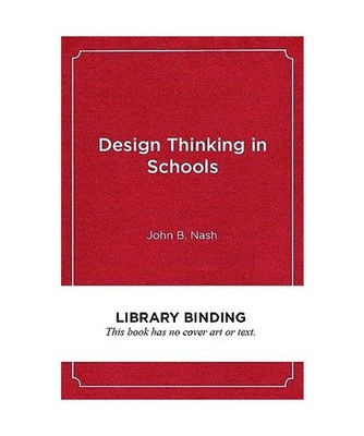 Design Thinking in Schools: A Leader's Guide to Collaborating for Improvement, J