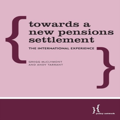 Towards a New Pensions Settlement The International Experience Gr