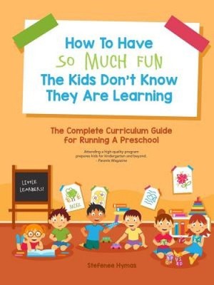 How to Have So Much Fun the Kids Don't Know They Are Learning by Hymas, Stefenee