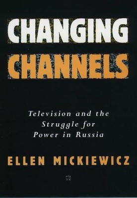 Changing Channels: Television and the Struggle for Power in Russia by Ellen Mick
