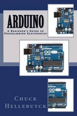 Arduino: A Beginner's Guide to Programming Electronics by Chuck Hellebuyck