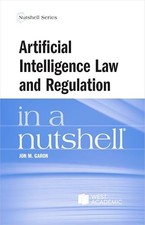 Artificial Intelligence Law and Regulation in a Nutshell by Jon Garon