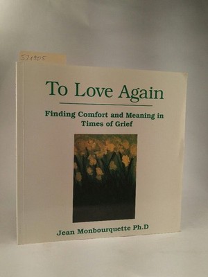 To Love Again - Finding Comfort and Meaning in Times of Grief Monbourquette, Jea