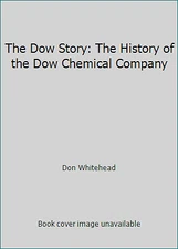 The Dow Story: The History of the Dow Chemical Company by Don Whitehead