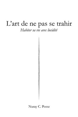 L'art de ne pas se trahir: Habiter sa vie avec lucidit? by Nuray C. Posse (Frenc