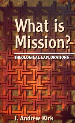 What is Mission?: Theological Explorations by J. Andrew Kirk (English) Paperback