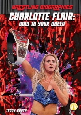Charlotte Flair: Bow to Your Queen: Bow to Your Queen by Teddy Borth: New