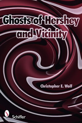 Christopher E. Wolf Ghosts of Hershey and Vicinity (Paperback)