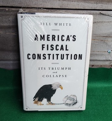 America's Fiscal Constitution: Its Triumph and Collapse by White, Bill