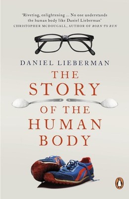 The Story of the Human Body: Evolution, Health and Disease by Daniel Lieberman (