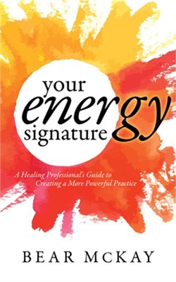 Your Energy Signature: A Healing Professionalas Guide to Creating a More Powerfu