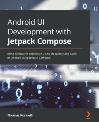 Android UI Development with Jetpack Compose: Bring declarative and native UIs...