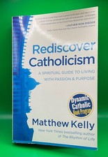 Rediscover Catholicism : A Spiritual Guide to Living with Passion and Purpose by