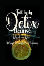 Full body detox cleanse: Refresh and Reset: A Complete Guide to Body Cleansing