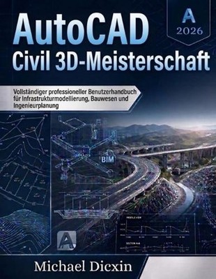 AutoCAD Civil 3D-Meisterschaft: Vollst?ndiger professioneller Benutzerhandbuch f