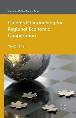 China's Policymaking for Regional Economic Cooperation - 9781349467402