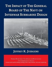 The Impact of The General Board of The Navy on Interwar Submarine Design by Jeff