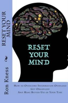 Reset Your Mind: How To Overcome Information Overload, Get Organized And Ma...