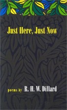 Just Here, Just Now: Poems by Dillard, R. H. W.