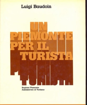 UN PIEMONTE PER IL TURISTA PIEMONTE BAUDOIN, LUIGI EDA 1975