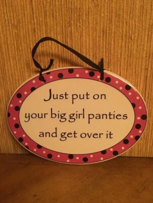 Just put on your big girl panties and get over it''