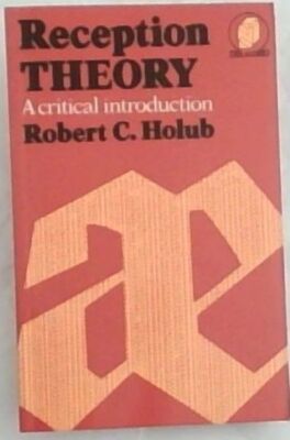 Holub, Robert C. .. Reception Theory: A Critical Introduction